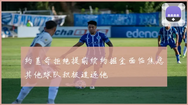 约基奇拒绝提前续约掘金面临焦虑其他球队积极追逐他