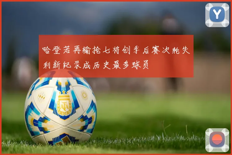 哈登若再输抢七将创季后赛次轮失利新纪录成历史最多球员